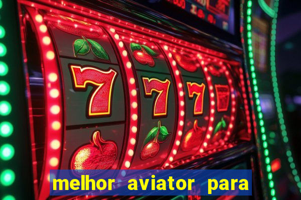 melhor aviator para ganhar dinheiro